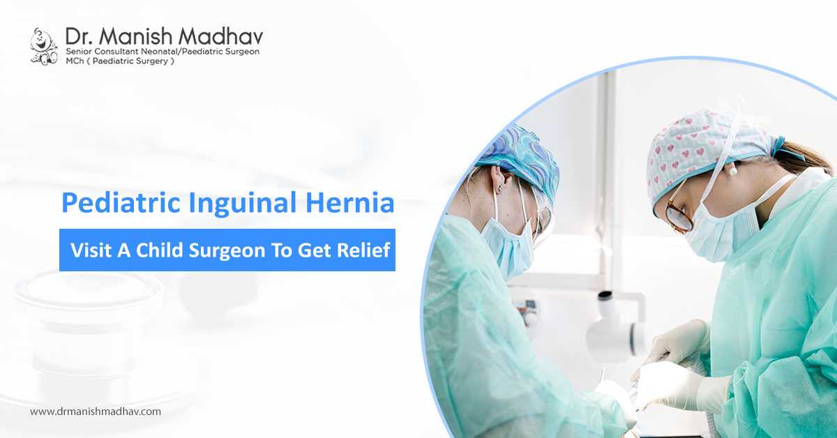 Pediatric Inguinal Hernia – Visit A Child Surgeon To Get Relief